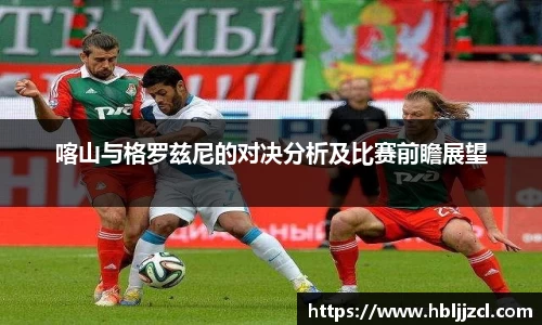 喀山与格罗兹尼的对决分析及比赛前瞻展望